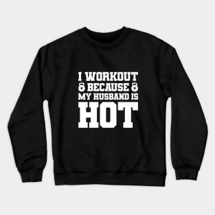 I Workout Because My Husband Is Hot Funny Gym Outfit Crewneck Sweatshirt